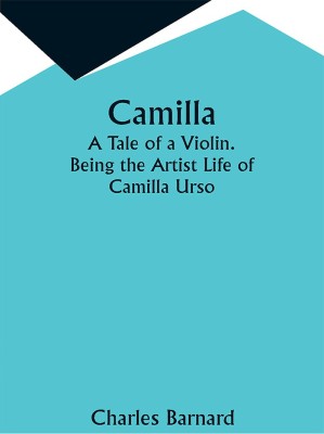 Camilla: A Tale of a Violin. Being the Artist Life of Camilla Urso(Paperback, Charles Barnard)