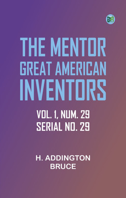 The Mentor: Great American Inventors, Vol. 1, Num. 29, Serial No. 29(Paperback, H. Addington Bruce)