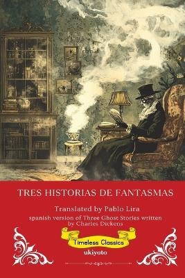 Tres Historias De Fantasmas | Spanish Version of Three Ghost Stories(Paperback, Charles Dickens (Author), Pablo Lira ( Translator))