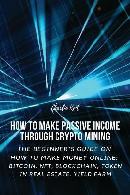 How to Make Passive Income through Crypto Mining(English, Paperback, Charlie Kent)