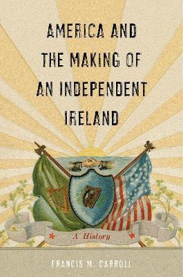 America and the Making of an Independent Ireland(English, Electronic book text, Carroll Francis M.)