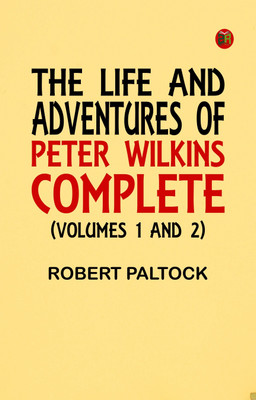 The Life and Adventures of Peter Wilkins, Complete (Volumes 1 and 2)(Paperback, Robert Paltock)