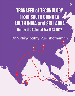 Transfer of Technology from South China to South India and Sri Lanka During the Colonial Era 1823-1947(English, Paperback, Dr. Vithiyapathy Purushothaman)