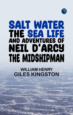 Salt Water: The Sea Life and Adventures of Neil D'Arcy the Midshipman(Paperback, William Henry Giles Kingston)