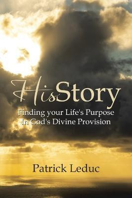 HisStory Finding your Life's Purpose In God's Divine Provision(Paperback, Patrick Leduc)