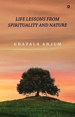 Life Lessons from Spirituality and Nature(English, Paperback, Ghazala Anjum)