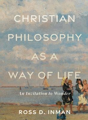 Christian Philosophy as a Way of Life - An Invitation to Wonder(English, Paperback, Inman Ross D.)
