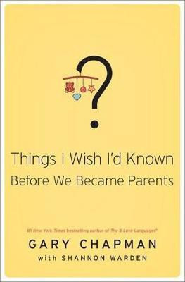 Things I Wish I'd Known Before We Became Parents(English, Paperback, Chapman Gary)
