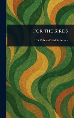 For the Birds(English, Hardcover, Service U S Fish, Wildlife)