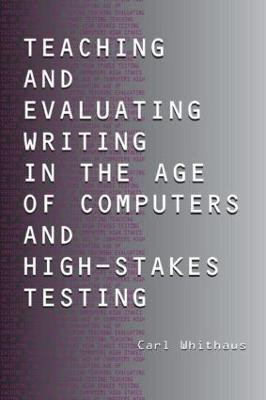 Teaching and Evaluating Writing in the Age of Computers and High-Stakes Testing(English, Paperback, Whithaus Carl)