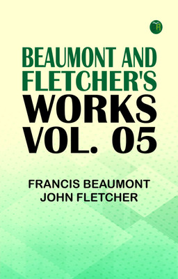 Beaumont and Fletcher's Works, Vol. 05(Paperback, Francis Beaumont, John Fletcher)