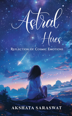 Astral Hues: Reflection of Cosmic Emotions(English, Paperback, Saraswat Akshata)