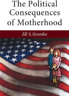 The Political Consequences of Motherhood(English, Paperback, Greenlee Jill)