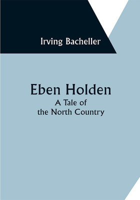 Eben Holden: A Tale of the North Country(Paperback, Irving Bacheller)