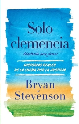 Solo clemencia (Adaptacion para jovenes) / Just Mercy (Adapted for Young Adults)(Spanish, Paperback, Stevenson Bryan)