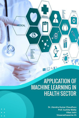 Application of Machine Learning in Health sector(Paperback, Dr. Jitendra Kumar Chaudhary,Prof. Suchita Walke,Vikas Joshi,Viswanathasarma Ch.)