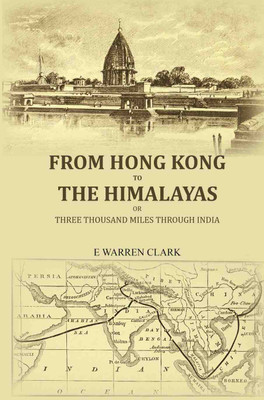 From Hong Kong to the Himalayas: Or, three thousand miles through India [Hardcover](Hardcover, E Warren Clark)