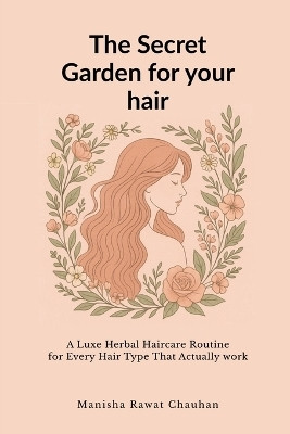 The Secret Garden for Your Hair(English, Paperback, Manisha Rawat Chauhan)