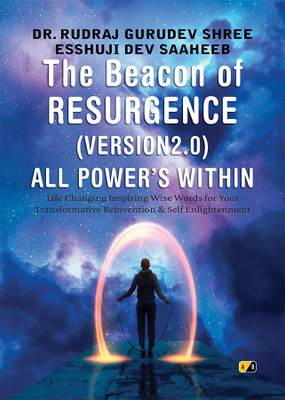 THE BEACON OF RESURGENCE (VERSION2.0)-ALL POWER’S WITHIN: Life Changing Inspiring Wise Words for Your Transformative Reinvention & Self Enlightenment.(Hardcover, Dr. Rudraj Gurudev Shree Esshu Ji Dev Saaheeb) THE BEACON OF RESURGENCE (VERSION2.0)-ALL POWER’S WITHIN: Life Changing Inspiring Wise Words for Your Transformative Reinvention & Self Enlightenment.(Hardcover, Dr. Rudraj Gurudev Shree Esshu Ji Dev Saaheeb)