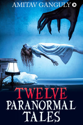 TWELVE PARANORMAL TALES : Finding the light in dark times...  - Finding the light in dark times…(Hardcover, AMITAV GANGULY)
