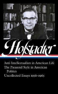 Richard Hofstadter: Anti-Intellectualism in American Life, The Paranoid Style inAmerican Politics, Uncollected Essays 1956-1965 (LOA #330)(English, Hardcover, Hofstadter Richard)