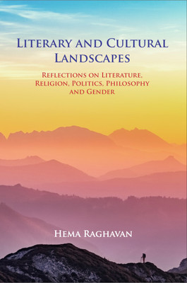 LITERARY AND CULTURAL LANDSCAPES: REFLECTIONS ON LITERATURE, RELIGION, POLITICS, PHILOSOPHY AND GENDER(Hardcover, Hema Raghavan)