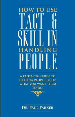 How to Use Tact and Skill in Handling People(English, Paperback, Parker Paul)