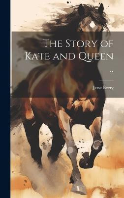 The Story of Kate and Queen ..(English, Hardcover, Jesse Beery)