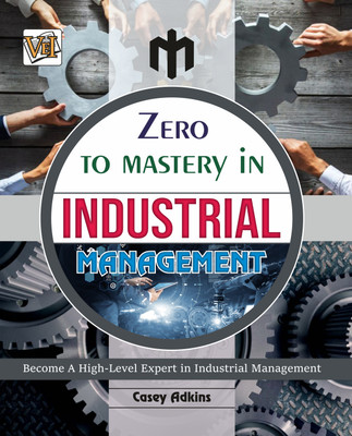 Zero To Mastery In Industrial Management- One Of The Best Book To Become Zero To Hero In Industrial Management, This Amazing Book Covers A-Z Industrial Management Concepts, 2024 Latest Edition(Paperback, Casey Adkins)
