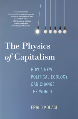 The Physics of Capitalism: How a New Political Ecology can Change the World(English, Hardcover, Kolasi Eralf)