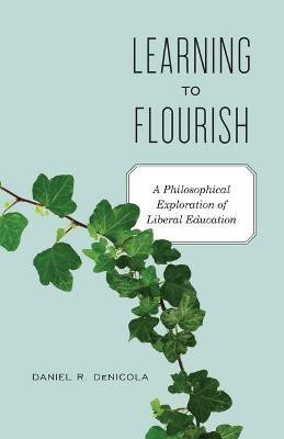 Learning to Flourish(English, Electronic book text, DeNicola Daniel R. Professor of Philosophy)