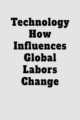 Technology How Influences Global Labors Change(English, Paperback, John Lok)