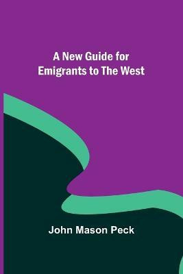 A New Guide for Emigrants to the West(English, Paperback, John Mason Peck)