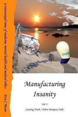Manufacturing Insanity - Vol. 1 - Creating Truth / When Darkness Falls(English, Paperback, Moser Eva)