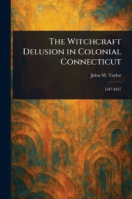 The Witchcraft Delusion in Colonial Connecticut(English, Paperback, Taylor John M (John Metcalf))