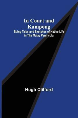 In Court and Kampong; Being Tales and Sketches of Native Life in the Malay Peninsula(English, Paperback, Clifford Hugh)