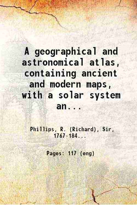 A geographical and astronomical atlas, containing ancient and modern maps, with a solar system and two hemispheres, prefaced by new problems on maps, and a copious table of latitudes and longitudes, serving also as a companion to the geographical copy-book [cartographic material] 1835 [Hardcover](Ha