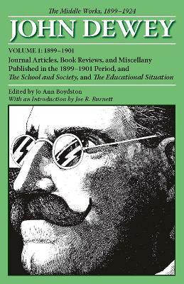The Collected Works of John Dewey V. 1; 1899-1901, Journal Articles, Book Reviews, and Miscellany Published in the 1899-1901 Period, and the School and Society, and the Educational Situation(English, Paperback, Dewey John)