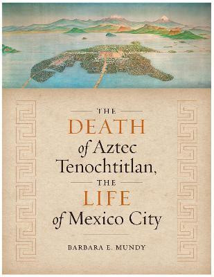 The Death of Aztec Tenochtitlan, the Life of Mexico City(English, Paperback, Mundy Barbara E.)