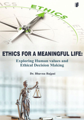 Ethics for a Meaningful Life: Exploring Human Values And Ethical Decision-Making(Paperback, Dr. Bhavna Bajpai)