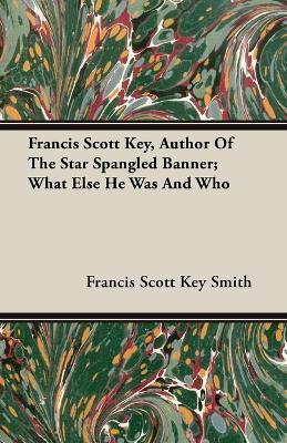 Francis Scott Key, Author Of The Star Spangled Banner; What Else He Was And Who(English, Paperback, Smith Francis Scott Key)