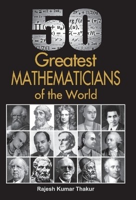 50 Greatest Mathematicians of the World(English, Hardcover, Thakur Rajesh)