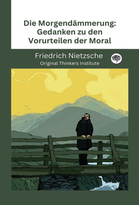 Die Morgendämmerung: Gedanken zu den Vorurteilen der Moral(Hardcover, Friedrich Nietzsche, Original Thinkers Institute)