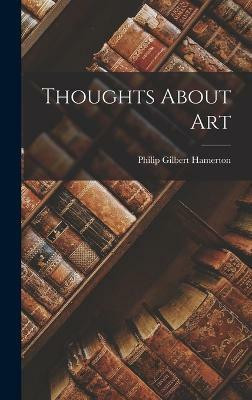 Thoughts About Art(English, Hardcover, Hamerton Philip Gilbert)
