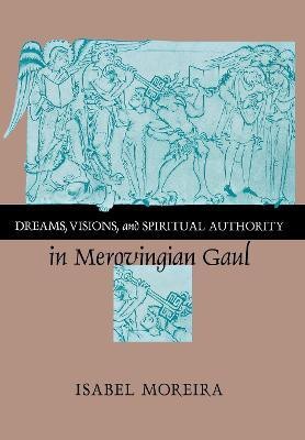 Dreams, Visions, and Spiritual Authority in Merovingian Gaul(English, Electronic book text, Moreira Isabel)