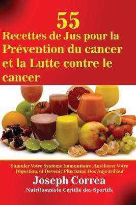 55 Recettes de Jus pour la Prevention du cancer et la Lutte contre le cancer(French, Paperback, Correa Joseph)