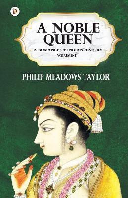 A Noble Queen a Romance of Indian History Vol I(English, Paperback, Taylor Philip Meadows)
