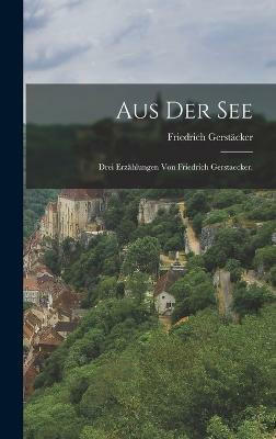 Aus der See(German, Hardcover, Gerstaecker Friedrich)