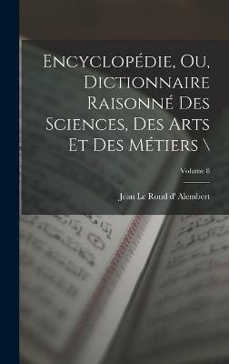 Encyclopedie, ou, Dictionnaire raisonne des sciences, des arts et des metiers \; Volume 8(French, Hardcover, unknown)