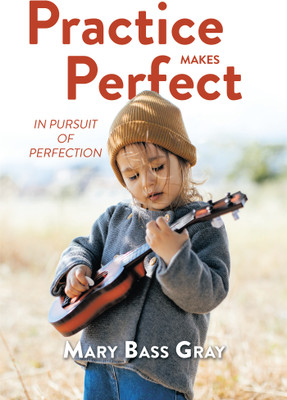 Practice Makes Perfect(English, Hardcover, Gray Mary Bass)